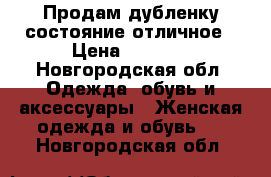 Продам дубленку состояние отличное › Цена ­ 1 500 - Новгородская обл. Одежда, обувь и аксессуары » Женская одежда и обувь   . Новгородская обл.